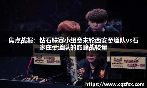 焦点战报：钻石联赛小组赛末轮西安柔道队vs石家庄柔道队的巅峰战较量