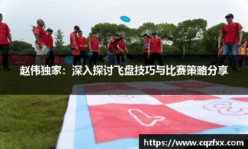 赵伟独家：深入探讨飞盘技巧与比赛策略分享